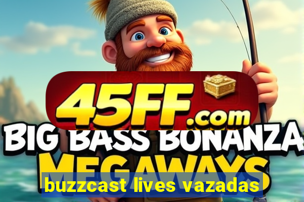 buzzcast lives vazadas